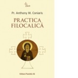 Practica filocalica (Ucenicia in duhul Filocaliei. Paza gandurilor la parintii Filocaliei) - Anthony M. Coniaris, Mihai Lita