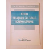 Alexandru Popescu - Istoria relațiilor culturale rom&acirc;no-germane (cronologie, antologie de texte...; 101 pagini)