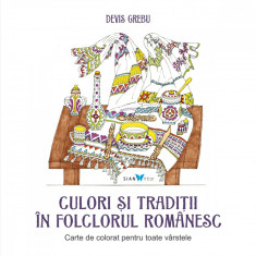 Culori si traditii in folclorul romanesc. Carte de colorat pentru toate varstele - Devis Grebu foto