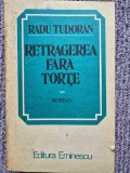 Radu Tudoran - Retragerea fara torte - ed 1982, 507 pag, stare buna