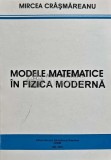 Cumpara ieftin MODELE MATEMATICE IN FIZICA MODERNA - 2005 - Mircea Crasmareanu (@E41)