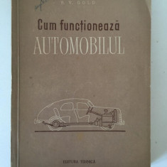 Cum functioneaza automobilul - B.V. Gold, Editura Tehnica 1956