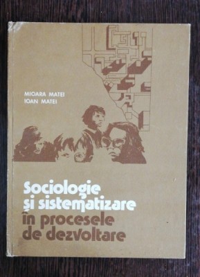 SOCIOLOGIE SI SISTEMATIZARE IN PROCESELE DE DEZVOLTARE - MIOARA MATEI / IOAN MATEI foto