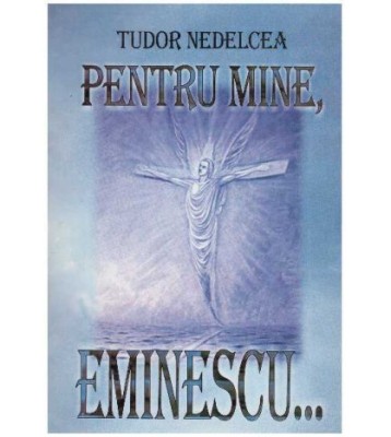 Tudor Nedelcea - Pentru mine, Eminescu&amp;hellip; - 127307 foto