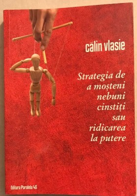 Strategia de a mosteni nebuni cinstiti sau ridicarea la putere - Calin Vlasie foto