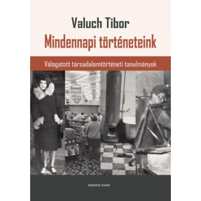 Mindennapi t&amp;ouml;rt&amp;eacute;neteink - V&amp;aacute;logatott t&amp;aacute;rsadalomt&amp;ouml;rt&amp;eacute;neti tanulm&amp;aacute;nyok - Valuch Tibor foto