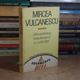 MIRCEA VULCANESCU - DIMENSIUNEA ROMANEASCA A EXISTENTEI , EDITIE MARIN DIACONU , 1991 *