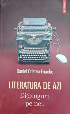 LITERATURA DE AZI, DIALOGURI PE NET - DANIEL CRISTEA ENACHE, cu dedicația autorului foto