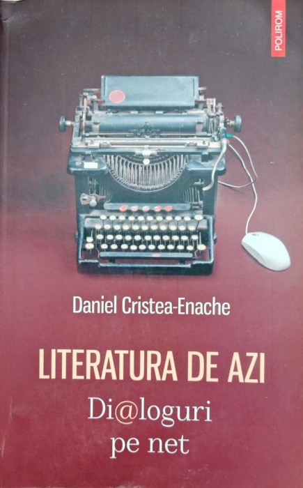 LITERATURA DE AZI, DIALOGURI PE NET - DANIEL CRISTEA ENACHE, cu dedicația autorului