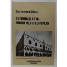CULTURA SI ARTA EVULUI MEDIU EUROPEAN PE FUNDALUL SOCIAL - POLITIC de DAN IONESCU - SISESTI , 2004