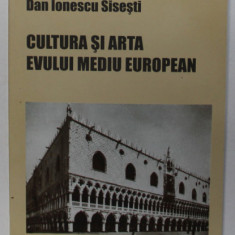 CULTURA SI ARTA EVULUI MEDIU EUROPEAN PE FUNDALUL SOCIAL - POLITIC de DAN IONESCU - SISESTI , 2004