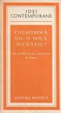 COLECTIV DE AUTORI - CATASTROFA SAU O NOUA SOCIETATE ? ( IC )