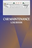 Car Maintenance Log Book: Amazing Vehicle Maintenance Log Book, Car Repair Journal Automotive. Service Record Book / Oil Change Logbook / Auto E