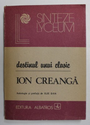 DESTINUL UNUI CLASIC - ION CREANGA , antologie de ILIE DAN , 1990 foto
