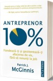 Antreprenor 10%: Fondează-ți și gestionează-ți afacerea de vis, fără să renunți la job - Paperback brosat - Patrick J. McGinnis - Act și Politon