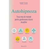 Autohipnoza. Trusa mea de metode pentru gestionarea tuturor situatiilor - Isabelle Thureau