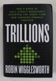 TRILLIONS by ROBIN WIGGLESWORTH , HOW A BAND OF WALL STREET RENEGADES INVENTED THE INDEX FUND AND CHANGED FINANCE FOREVER , 2021