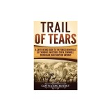 Trail of Tears: A Captivating Guide to the Forced Removals of Cherokee, Muscogee Creek, Seminole, Chickasaw, and Choctaw nations