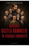 Miscarea Oastea Domnului in perioada comunista - Ioana Cosmina Bolba | Traian Dorz | Carti Religioase