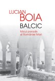 Balcic. Micul paradis al Romaniei Mari &ndash; Lucian Boia - Carte Istorie