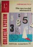 Din Spectacolul Matematicii - Gheorghe Paun - Carte Beletristica