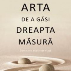 Arta de a gasi dreapta masura - Anselm Grun