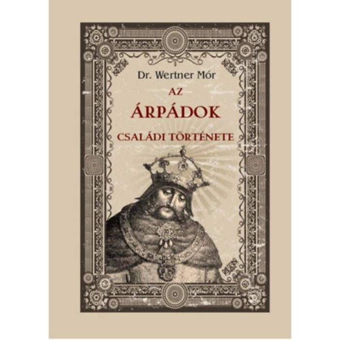 Az &Aacute;rp&aacute;dok csal&aacute;di t&ouml;rt&eacute;nete - Dr. Wertner M&oacute;r