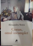 Cioran, omul incomplet - Alexandru Seres