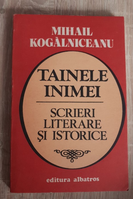 Tainele inimei. Scrieri literare și istorice - Mihail Kogălniceanu