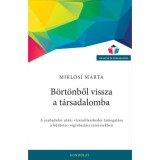 B&ouml;rt&ouml;nből vissza a t&aacute;rsadalomba - A szabadul&aacute;s ut&aacute;ni visszailleszked&eacute;s t&aacute;mogat&aacute;sa a b&uuml;ntet&eacute;s-v&eacute;grehajt&aacute;si int&eacute;zetekben - Mikl&oacute;si M&aacute;rta