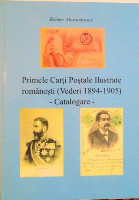 PRIMELE CARTI POSTALE ILUSTRATE ROMANESTI (VEDERI 1894 - 1905) CATALOGARE de ROMEO ALEXANDRESCU, 2013 foto