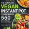 The Complete Vegan Instant Pot Cookbook: 550 Easy and Delicious Plant-based Recipes for Your Pressure Cooker (21-Day Meal Plan Included)