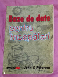Baze de date pentru incepatori / John V. Petersen | Okazii.ro