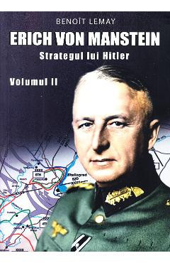 Erich von Manstein, strategul lui Hitler Vol.2 - Benoit Lemay foto