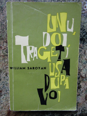 William Saroyan - Unu, doi, trageti usa dupa voi (1964) foto