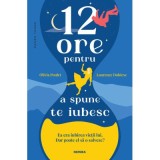 12 ore pentru a spune te iubesc - Olivia Poulet, Laurence Dobiesz