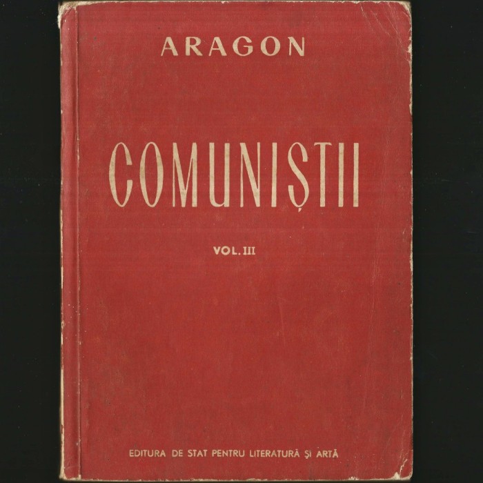 COMUNIȘTII / Les Communistes (Noembrie 1939 - Martie 1940), de Louis Aragon. Roman Realist - Fresă Istorică despre &Icirc;nceputurile Comunismului &icirc;n Franța