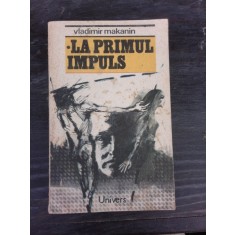LA PRIMUL IMPULS - VLADIMIR MAKANIN