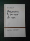 EDGAR PAPU - ORIZONTURI LA INCEPUT DE VEAC