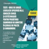 Teste-grila de logica, legislatie specifica M.A.I. Educatie civica si cetateneasca pentru pregatirea examenului de admitere in scolile de politie si j