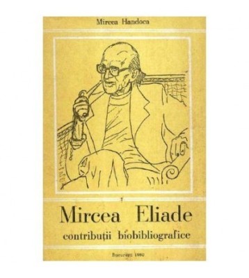 Mircea Handoca - Mircea Eliade - Contributii biobliografice - 107029 foto