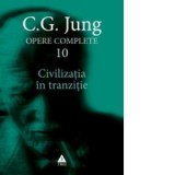 Opere complete. Vol. 10, Civilizatia in tranzitie - Carl Gustav Jung