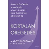 Kortalan &ouml;reged&eacute;s - &Uacute;tmutat&oacute; nőknek az eg&eacute;szs&eacute;g, az agyműk&ouml;d&eacute;s &eacute;s az &eacute;lettartam n&ouml;vel&eacute;s&eacute;hez - Maddy Dychtwald