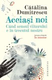 Cumpara ieftin Aceiasi Noi. Cand Sensul Viitorului E In Trecutul Nostru, Catalina Dumitrescu - Editura Humanitas
