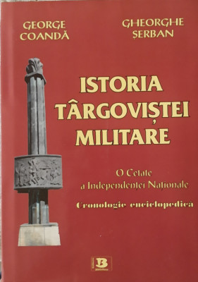 GEORGE COANDA - ISTORIA TARGOVISTEI MILITARE - EDITIA 2019 foto