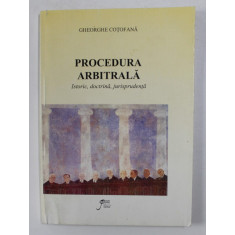 PROCEDURA ARBITRALA - ISTORIE , DOCTRINA , JURISPRUDENTA de GHEORGHE COTOFANA , 1999