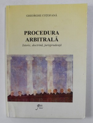 PROCEDURA ARBITRALA - ISTORIE , DOCTRINA , JURISPRUDENTA de GHEORGHE COTOFANA , 1999 foto