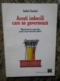 ANDRE SANTINI - ACESTI IMBECILI CARE NE GUVERNEAZA