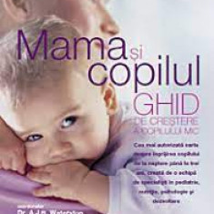 Mama si copilul. Ghid de crestere a copilului mic, Dr. A. J. R. Waterston. Editie revizuita si adaugita