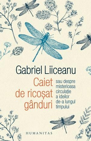 Caiet de ricosat ganduri sau Despre misterioasa circulatie a ideilor de-a lungul timpului &ndash; Gabriel Liiceanu